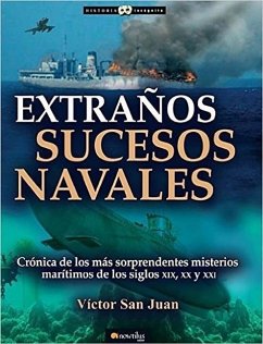 Extraños Sucesos Navales: Cronica de Los Mas Sorpendentes Misterios Maritimos de Los Siglos XIX, XX Y XX - San Juan, Victor