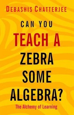 Can You Teach a Zebra Some Algebra?: The Alchemy of Learning - Chatterjee, Debashis