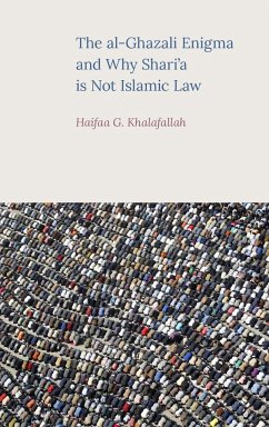 The al-Ghazali Enigma and Why Shari'a is not Islamic Law - Khalafallah, Haifaa G.