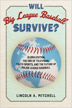Will Big League Baseball Survive?: Globalization, the End of Television, Youth Sports, and the Future of Major League Baseball - Mitchell, Lincoln