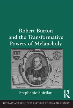 Robert Burton and the Transformative Powers of Melancholy - Shirilan, Stephanie