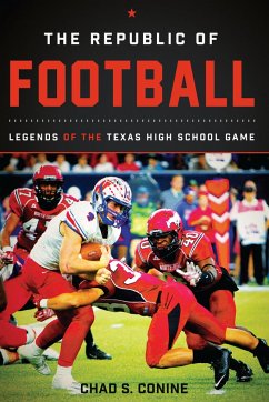 The Republic of Football: Legends of the Texas High School Game - Conine, Chad S.