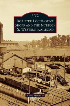 Roanoke Locomotive Shops and the Norfolk & Western Railroad - McKinney, Wayne