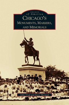 Chicago's Monuments, Markers and Memorials - Graf, John; Skorpad, Steve; Skorpad, Steven