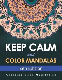 Keep Calm and Color Mandalas - Zen Edition: Coloring Book Meditation - Speedy Publishing Llc