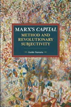 Marx's Capital, Method and Revolutionary Subjectivity - Starosta, Guido