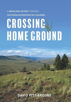 Crossing Home Ground: A Grassland Odyssey Through Southern Interior British Columbia - Pitt-Brooke, David