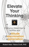 Elevate your Thinking: Changing Disabilities to Abilities with Attitude, Determination, and Appreciation