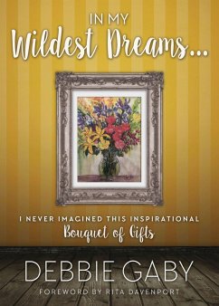 In My Wildest Dreams?: I Never Imagined This Inspirational Bouquet of Gifts - Gaby, Debbie