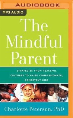 The Mindful Parent: Strategies from Peaceful Cultures to Raise Compassionate, Competent Kids - Peterson, Charlotte