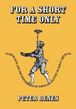 For a Short Time Only: Itinerants and the Resurgence of Popular Culture in Early America - Benes, Peter