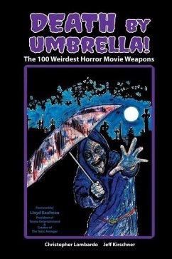 Death by Umbrella! The 100 Weirdest Horror Movie Weapons - Lombardo, Christopher; Kirschner, Jeff