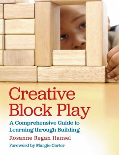 Creative Block Play: A Comprehensive Guide to Learning Through Building - Hansel, Rosanne