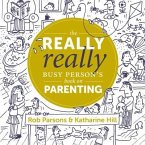 The Really Really Busy Person's Book on Parenting