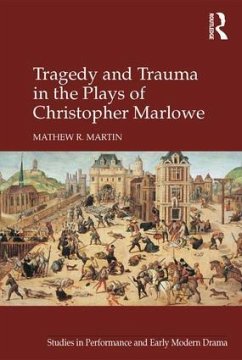 Tragedy and Trauma in the Plays of Christopher Marlowe - Martin, Mathew R