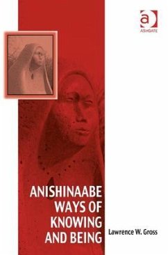 Anishinaabe Ways of Knowing and Being - Gross, Lawrence W