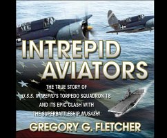 Intrepid Aviators: The True Story of U.S.S. Intrepid's Torpedo Squadron 18... - Fletcher, Gregory G.