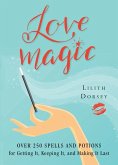 Love Magic: Over 250 Magical Spells and Potions for Getting It, Keeping It, and Making It Last