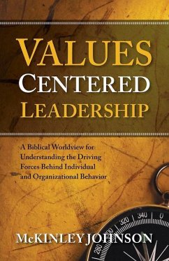 Values-Centered Leadership: A Biblical Worldview for Understanding the Driving Forces Behind Individual and Organizational Behavior - Johnson, McKinley