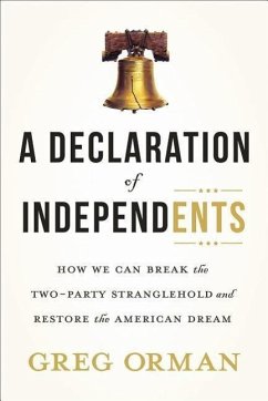 A Declaration of Independents: How We Can Break the Two-Party Stranglehold and Restore the American Dream - Orman, Greg