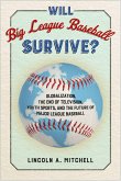 Will Big League Baseball Survive?: Globalization, the End of Television, Youth Sports, and the Future of Major League Baseball