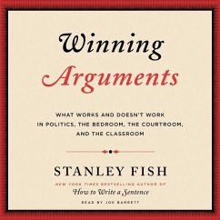 Winning Arguments: What Works and Doesn't Work in Politics, the Bedroom, the Courtroom, and the Classroom - Fish, Stanley