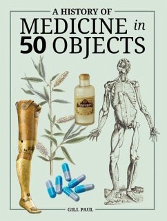 A History of Medicine in 50 Objects - Paul, Gill