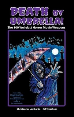 Death by Umbrella! The 100 Weirdest Horror Movie Weapons (hardback) - Lombardo, Christopher; Kirschner, Jeff