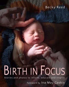 Birth in Focus: Stories and Photos to Inform, Educate and Inspire - Reed, Becky