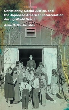 Christianity, Social Justice, and the Japanese American Incarceration during World War II - Blankenship, Anne M.