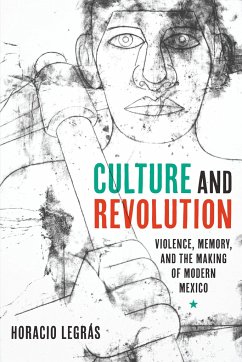 Culture and Revolution: Violence, Memory, and the Making of Modern Mexico - Legrás, Horacio