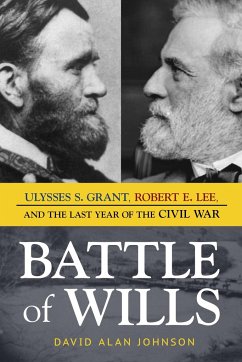 Battle of Wills: Ulysses S. Grant, Robert E. Lee, and the Last Year of the Civil War - Johnson, David Alan