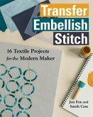 Transfer Embellish Stitch: 16 Textile Projects for the Modern Maker