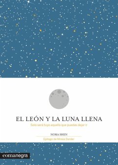 El león y la Luna llena : solo será tuyo aquello que puedas dejar ir - Shen, Nora