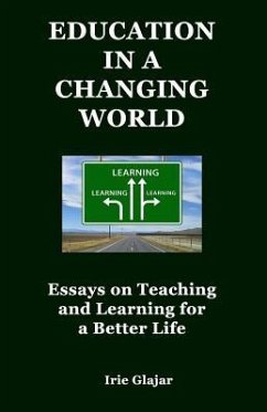 Education in a Changing World: Essays on Teaching and Learning For a Better Life - Glajar, Irie