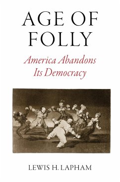 Age of Folly: America Abandons Its Democracy - Lapham, Lewis H.