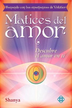 Matices del Amor: Sanando Con Las Enseñanzas de Volutier. Descubre El Amor En Ti - Shanya