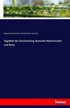 Tageblatt der Versammlung deutscher Naturforscher und Ärzte - Naturforscher und Ärzte, Gesellschaft Deutscher
