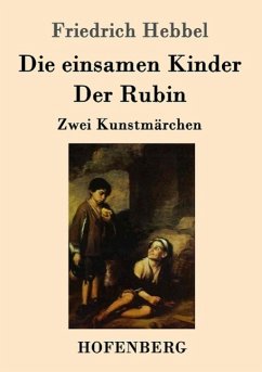 Die einsamen Kinder / Der Rubin - Hebbel, Friedrich