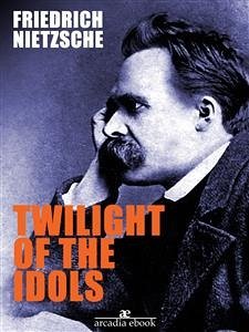 Twilight of the Idols (eBook, ePUB) - Nietzsche, Friedrich; Nietzsche, Friedrich; Nietzsche, Friedrich