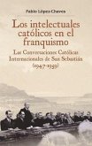 Los intelectuales católicos en el franquismo : las conversaciones católicas internacionales de San Sebastián, 1947-1959