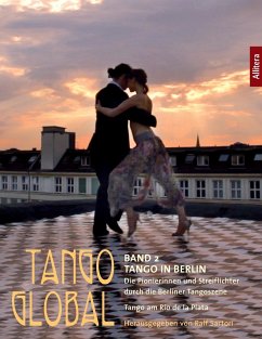 Tango global. Band 2: Tango in Berlin. Die Pionierinnen und Streiflichter durch die Berliner Tangoszene