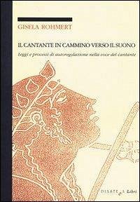 Il cantante in cammino verso il suono. Leggi e processi di autoregolazione nella voce del cantante - Rohmert, Gisela