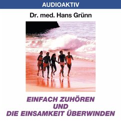 Einfach zuhören und die Einsamkeit besiegen (MP3-Download) - Grünn, Dr. Hans