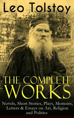 The Complete Works of Leo Tolstoy: Novels, Short Stories, Plays, Memoirs, Letters & Essays on Art, Religion and Politics (eBook, ePUB) - Tolstoy, Leo