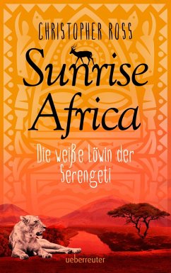 Die weiße Löwin der Serengeti / Sunrise Africa Bd.1 (eBook, ePUB) - Ross, Christopher