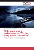 Ciclo para voz e instrumentos &quote;To be sung upon the water&quote;