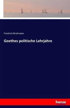 Goethes politische Lehrjahre - Braitmaier, Friedrich