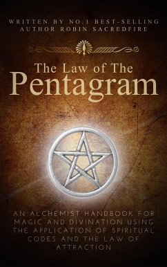 Cover The Law of the Pentagram: An Alchemist Handbook for Magic and Divination Using the Application of Spiritual Codes and the Law of Attraction (eBook, ePUB)