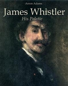 James Whistler: His Palette (eBook, ePUB) - Adams, Arron